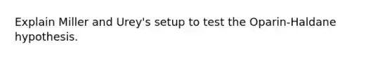 Explain Miller and Urey's setup to test the Oparin-Haldane hypothesis.