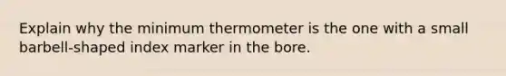 Explain why the minimum thermometer is the one with a small barbell-shaped index marker in the bore.