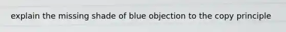 explain the missing shade of blue objection to the copy principle