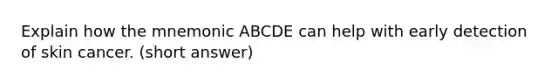 Explain how the mnemonic ABCDE can help with early detection of skin cancer. (short answer)