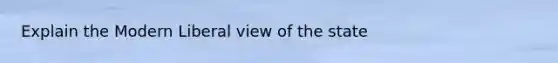 Explain the Modern Liberal view of the state