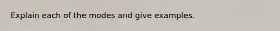 Explain each of the modes and give examples.