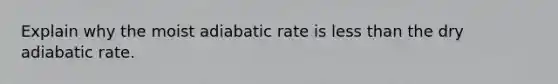 Explain why the moist adiabatic rate is <a href='https://www.questionai.com/knowledge/k7BtlYpAMX-less-than' class='anchor-knowledge'>less than</a> the dry adiabatic rate.