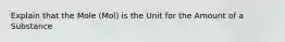 Explain that the Mole (Mol) is the Unit for the Amount of a Substance