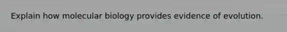 Explain how molecular biology provides evidence of evolution.