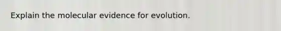 Explain the molecular <a href='https://www.questionai.com/knowledge/kl4L0eHhUT-evidence-for-evolution' class='anchor-knowledge'>evidence for evolution</a>.