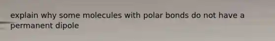 explain why some molecules with <a href='https://www.questionai.com/knowledge/kWOlITLOQ0-polar-bonds' class='anchor-knowledge'>polar bonds</a> do not have a permanent dipole