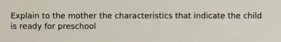 Explain to the mother the characteristics that indicate the child is ready for preschool