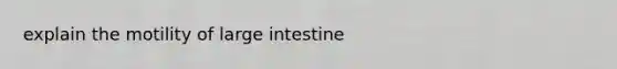 explain the motility of <a href='https://www.questionai.com/knowledge/kGQjby07OK-large-intestine' class='anchor-knowledge'>large intestine</a>