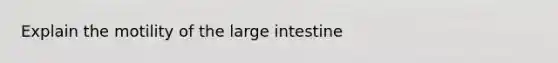 Explain the motility of the large intestine