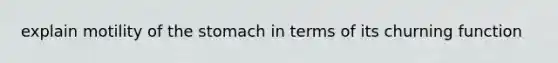 explain motility of the stomach in terms of its churning function