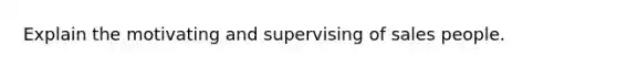 Explain the motivating and supervising of sales people.