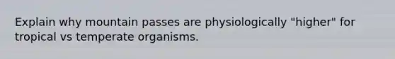 Explain why mountain passes are physiologically "higher" for tropical vs temperate organisms.