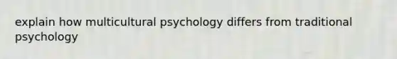 explain how multicultural psychology differs from traditional psychology