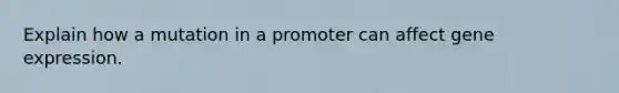 Explain how a mutation in a promoter can affect gene expression.