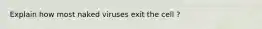 Explain how most naked viruses exit the cell ?