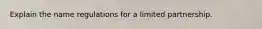 Explain the name regulations for a limited partnership.