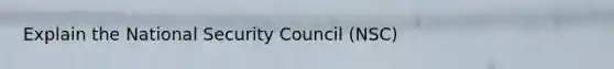 Explain the <a href='https://www.questionai.com/knowledge/k14ej21VHe-national-security' class='anchor-knowledge'>national security</a> Council (NSC)