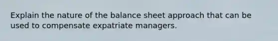 Explain the nature of the balance sheet approach that can be used to compensate expatriate managers.