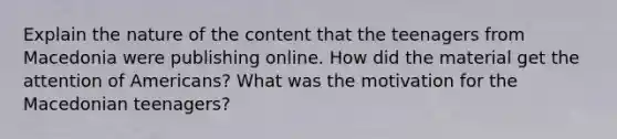 Explain the nature of the content that the teenagers from Macedonia were publishing online. How did the material get the attention of Americans? What was the motivation for the Macedonian teenagers?