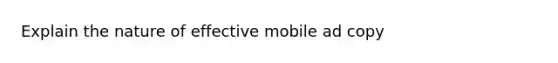 Explain the nature of effective mobile ad copy