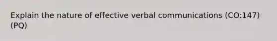 Explain the nature of effective verbal communications (CO:147) (PQ)