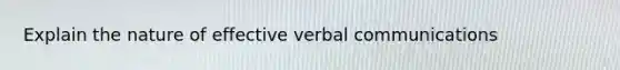 Explain the nature of effective verbal communications