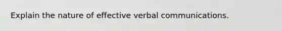 Explain the nature of effective verbal communications.