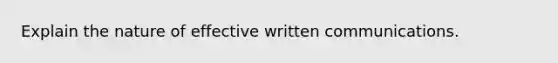 Explain the nature of effective written communications.