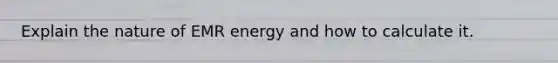 Explain the nature of EMR energy and how to calculate it.