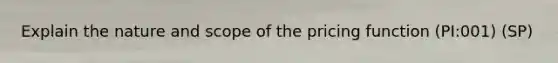 Explain the nature and scope of the pricing function (PI:001) (SP)