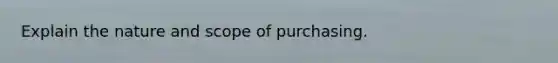 Explain the nature and scope of purchasing.