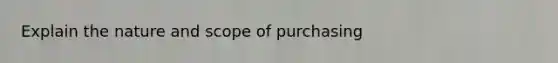 Explain the nature and scope of purchasing