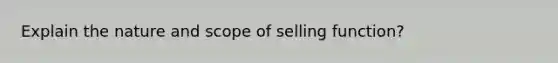 Explain the nature and scope of selling function?