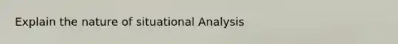 Explain the nature of situational Analysis