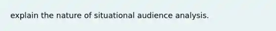 explain the nature of situational audience analysis.