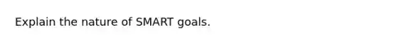 Explain the nature of SMART goals.