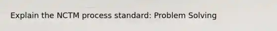 Explain the NCTM process standard: Problem Solving