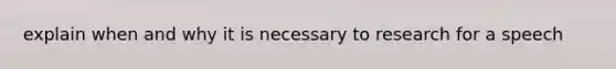 explain when and why it is necessary to research for a speech