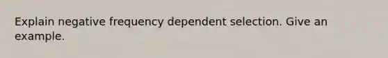 Explain negative frequency dependent selection. Give an example.