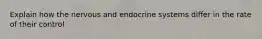 Explain how the nervous and endocrine systems differ in the rate of their control