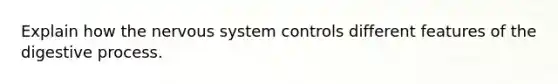 Explain how the nervous system controls different features of the digestive process.