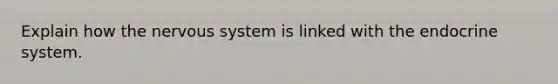 Explain how the nervous system is linked with the endocrine system.