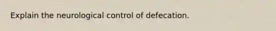 Explain the neurological control of defecation.