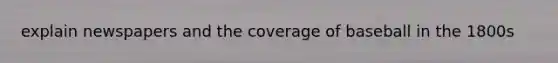 explain newspapers and the coverage of baseball in the 1800s