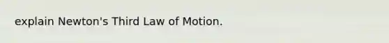 explain Newton's Third Law of Motion.