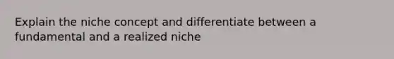 Explain the niche concept and differentiate between a fundamental and a realized niche