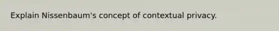 Explain Nissenbaum's concept of contextual privacy.