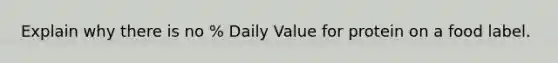 Explain why there is no % Daily Value for protein on a food label.