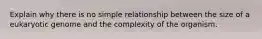 Explain why there is no simple relationship between the size of a eukaryotic genome and the complexity of the organism.